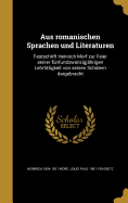 Aus Romanischen Sprachen Und Literaturen: Festschrift Heinrich Morf Zur Feier Seiner Funfundzwanzigjahrigen Lehrtatigkeit Von Seinen Schulern Dargebra