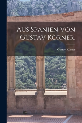 Aus Spanien Von Gustav Krner. - Krner, Gustav