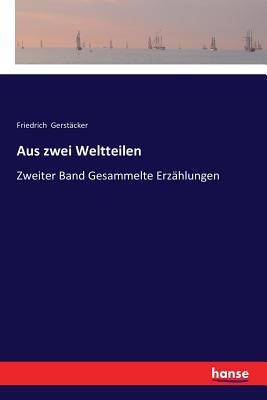 Aus zwei Weltteilen: Zweiter Band Gesammelte Erz?hlungen - Gerst?cker, Friedrich