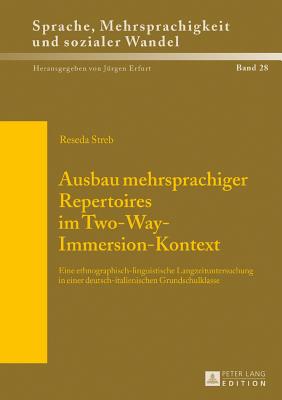 Ausbau mehrsprachiger Repertoires im Two-Way-Immersion-Kontext: Eine ethnographisch-linguistische Langzeituntersuchung in einer deutsch-italienischen Grundschulklasse - Erfurt, J?rgen, and Streb, Reseda