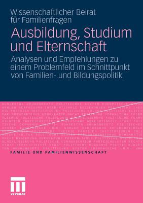 Ausbildung, Studium Und Elternschaft: Analysen Und Empfehlungen Zu Einem Problemfeld Im Schnittpunkt Von Familien- Und Bildungspolitik - Wiss Beirat F?r Familienfragen, and Gerlach, Irene (Editor)