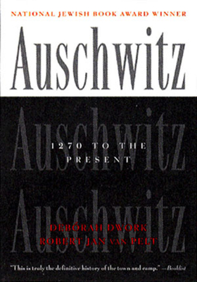 Auschwitz: 1270 to the Present - Dwork, Deborah, and Van Pelt, Robert Jan, Dr.