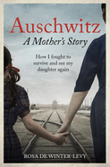 Auschwitz - A Mother's Story: How I fought to survive and see my daughter again