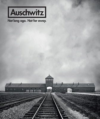 Auschwitz: Not Long Ago. Not Far Away. - Van Pelt, Robert Jan (Editor), and Ferreiro, Luis, and Greenbaum, Miriam