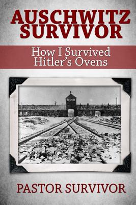 Auschwitz Survivor: How I Survived Hitler's Ovens by Holocaust ...