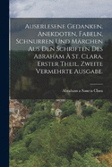 Auserlesene Gedanken, Anekdoten, Fabeln, Schnurren und Mrchen Aus den Schriften des Abraham  St. Clara, Erster Theil. Zweite vermehrte Ausgabe.