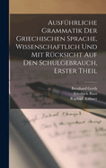 Ausfhrliche Grammatik der Griechischen Sprache, wissenschaftlich und mit Rcksicht auf den Schulgebrauch, Erster Theil