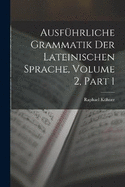 Ausfhrliche Grammatik Der Lateinischen Sprache, Volume 2, part 1