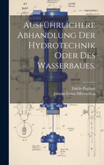 Ausfhrlichere Abhandlung der Hydrotechnik oder des Wasserbaues.