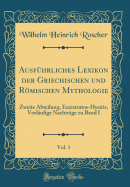 Ausf?hrliches Lexikon der Griechischen und Rmischen Mythologie, Vol. 1: Zweite Abteilung, Euxistratos-Hysiris, Vorl?ufige Nachtr?ge zu Band I (Classic Reprint)