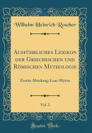 Ausf?hrliches Lexikon der Griechischen und Rmischen Mythologie, Vol. 2: Zweite Abtheilung; Laas-Myton (Classic Reprint)