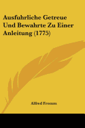 Ausfuhrliche Getreue Und Bewahrte Zu Einer Anleitung (1775)