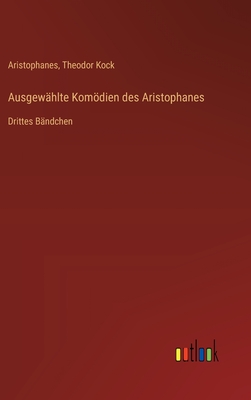 Ausgewhlte Komdien des Aristophanes: Drittes Bndchen - Aristophanes, and Kock, Theodor