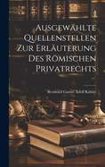 Ausgewhlte Quellenstellen Zur Erluterung Des Rmischen Privatrechts