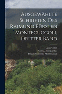 Ausgewhlte Schriften des Raimund Frsten Montecuccoli, Dritter Band