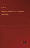 Ausgew?hlte Komdien des Aristophanes: Erstes B?ndchen