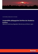 Ausgew?hlte p?dagogische Schriften des Desiderius Erasmus: Allgemeine Einleitung, Biographie, ?bersetzung und Erl?uterungen