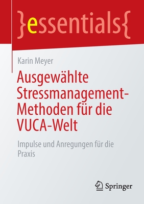 Ausgew?hlte Stressmanagement-Methoden f?r die VUCA-Welt: Impulse und Anregungen f?r die Praxis - Meyer, Karin