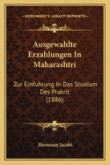 Ausgewahlte Erzahlungen in Maharashtri: Zur Einfuhrung in Das Studium Des Prakrit (1886)