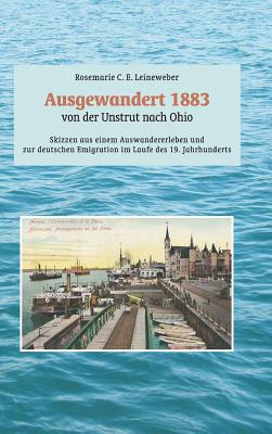 Ausgewandert 1883: von der Unstrut nach Ohio - Leineweber, Rosemarie C E