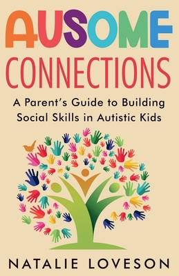 Ausome Connections A Parent's Guide to Building Social Skills in Autistic Kids - Loveson, Natalie