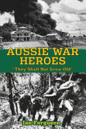 Aussie War Heroes: 'They Shall Not Grow Old'