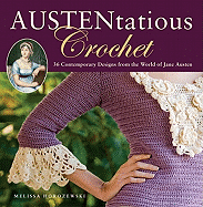 Austentatious Crochet: 36 Contemporary Designs from the World of Jane Austen