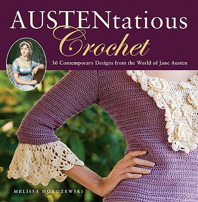 Austentatious Crochet: 36 Contemporary Designs from the World of Jane Austen - Horozewski, Melissa