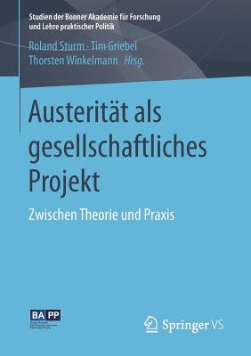 Austeritat ALS Gesellschaftliches Projekt: Zwischen Theorie Und Praxis - Sturm, Roland (Editor), and Griebel, Tim (Editor), and Winkelmann, Thorsten (Editor)