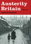 Austerity Britain, 1945-1951 - Kynaston, David