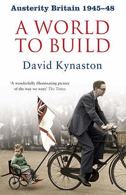 Austerity Britain: A World to Build - Kynaston, David