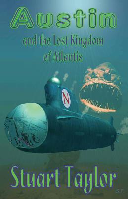 Austin and the Lost Kingdom of Atlantis: The Story of a Perilous Quest to a Strange Lost World - Taylor, Stuart