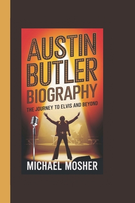 Austin Butler Biography: The Journey to Elvis and Beyond - Mosher, Michael