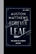 Auston Matthews Biography: Forever a Leaf - The Legacy of a Hockey Captain