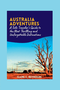 Australia Adventures: A Solo Traveler's Guide to the Most Thrilling and Unforgettable Destinations