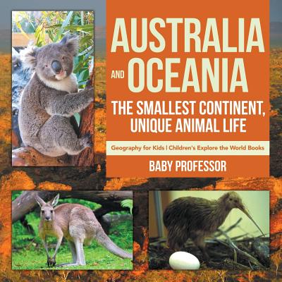 Australia and Oceania: The Smallest Continent, Unique Animal Life - Geography for Kids Children's Explore the World Books - Baby Professor