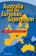 Australia and the European Superpower: Engaging with the European Union