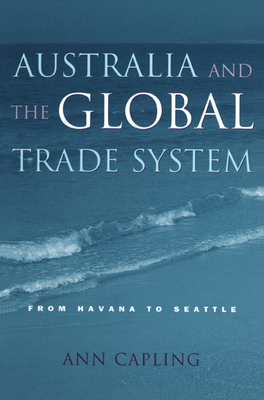 Australia and the Global Trade System: From Havana to Seattle - Capling, Ann