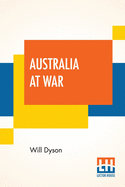 Australia At War: A Winter Record On The Somme And At Ypres During The Campaigns Of 1916 And 1917, With An Introduction By G. K. Chesterton