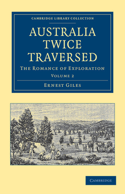 Australia Twice Traversed: Volume 2: The Romance of Exploration - Giles, Ernest