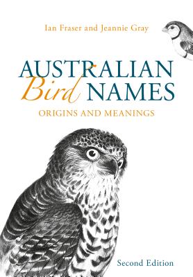 Australian Bird Names: Origins and Meanings - Fraser, Ian, and Gray, Jeannie