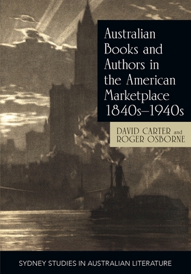 Australian Books and Authors in the American Marketplace 1840s-1940s - Carter, David, Professor, and Osborne, Roger