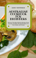 Australian Cookbook for Beginners: Discover The Most Delicious Recipes From Australia And Make Wonderful Dishes For Your Family And Friends