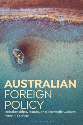 Australian Foreign Policy: Relationships, Issues, and Strategic Culture - O'Keefe, Michael