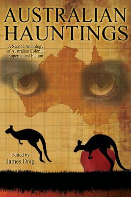 Australian Hauntings: A Second Anthology of Australian Colonial Supernatural Fiction - Doig, James (Editor)