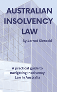 Australian Insolvency Law: A Practical Guide to Navigating Insolvency Law in Australia