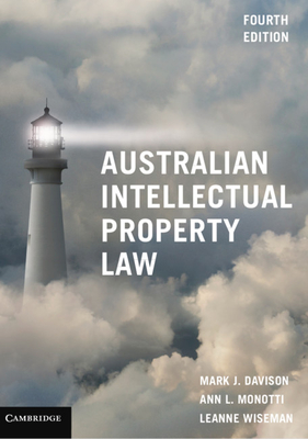 Australian Intellectual Property Law - Davison, Mark J., and Monotti, Ann L., and Wiseman, Leanne