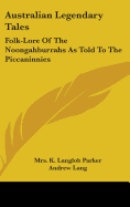 Australian Legendary Tales: Folk-Lore Of The Noongahburrahs As Told To The Piccaninnies