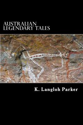 Australian Legendary Tales: Folklore of the Noongahburrahs - Parker, K Langloh