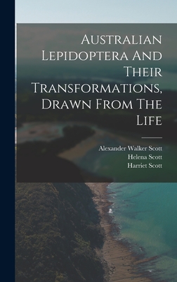 Australian Lepidoptera And Their Transformations, Drawn From The Life - Scott, Alexander Walker 1800-1883 (Creator), and Scott, Harriet, and Scott, Helena